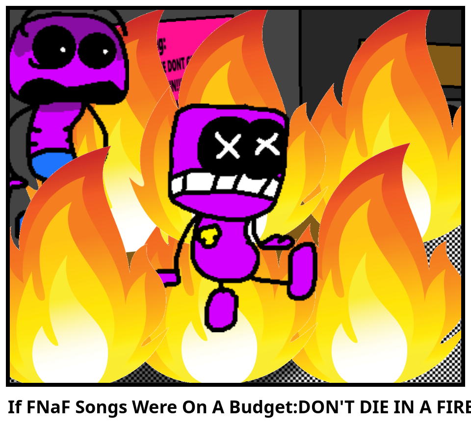 If FNaF Songs Were On A Budget:DON'T DIE IN A FIRE