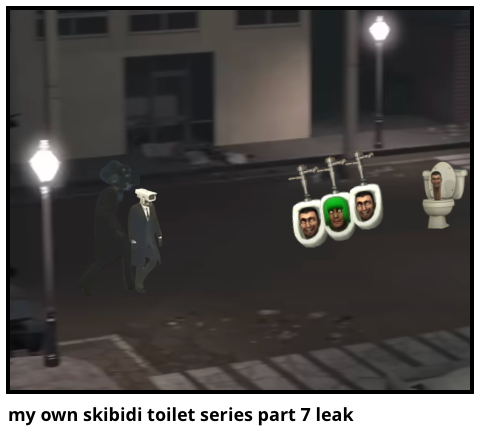 my own skibidi toilet series part 7 leak