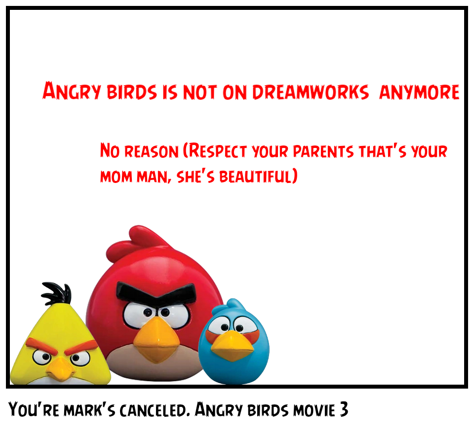 You're mark's canceled. Angry birds movie 3