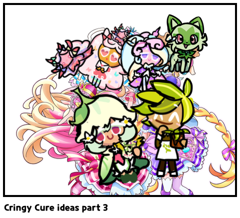 Cringy Cure ideas part 3