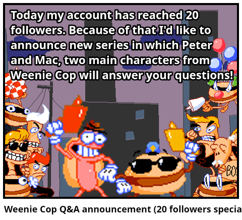 Weenie Cop Q&A announcement (20 followers special)