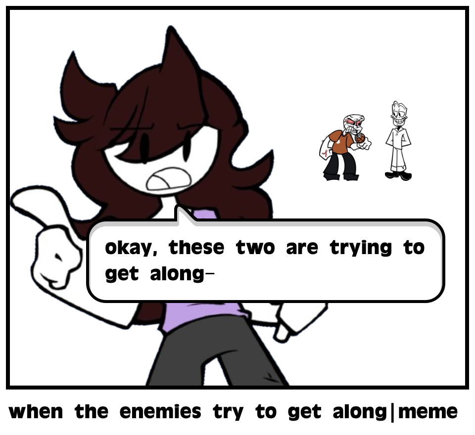 when the enemies try to get along|meme