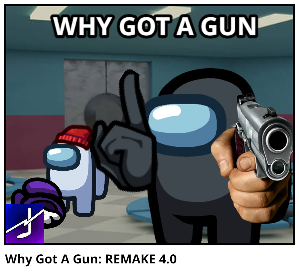 Why Got A Gun: REMAKE 4.0