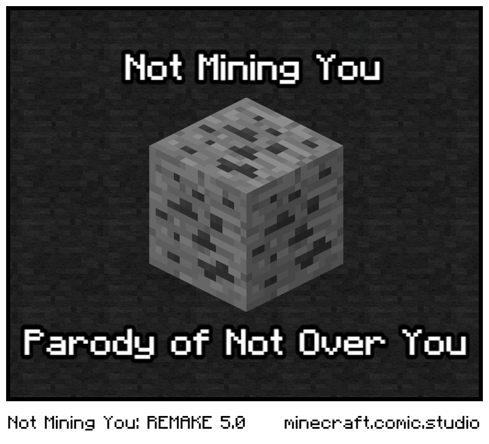 Not Mining You: REMAKE 5.0