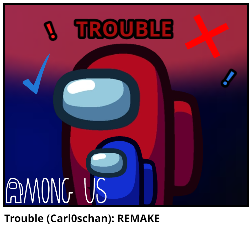 Trouble (Carl0schan): REMAKE
