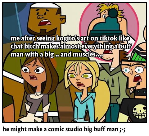 he might make a comic studio big buff man ;-;