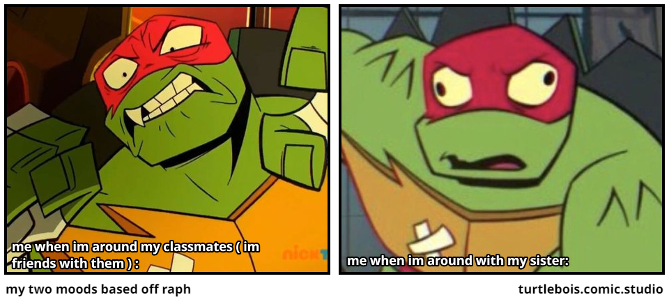 my two moods based off raph