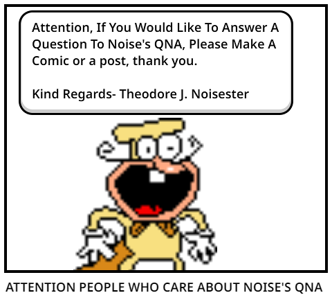ATTENTION PEOPLE WHO CARE ABOUT NOISE'S QNA