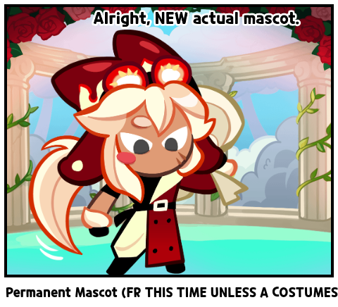Permanent Mascot (FR THIS TIME UNLESS A COSTUMES)