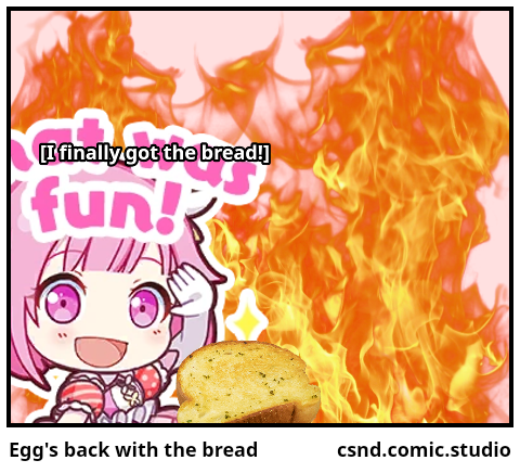 Egg's back with the bread