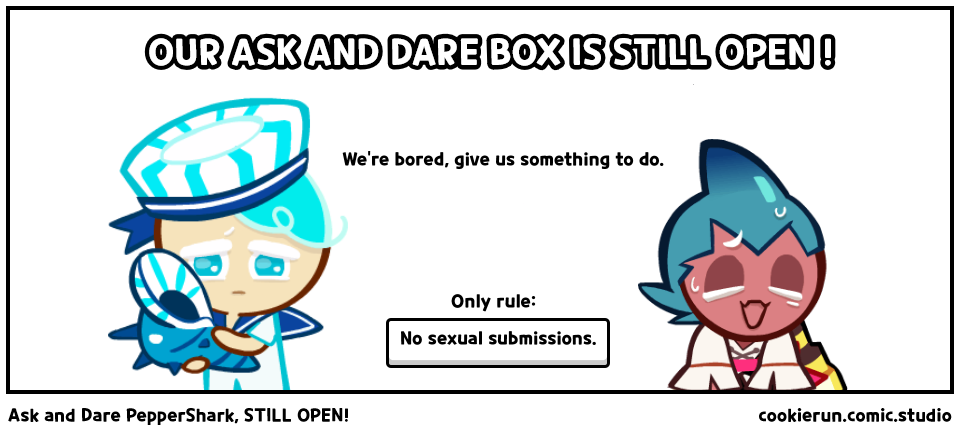 Ask and Dare PepperShark, STILL OPEN!