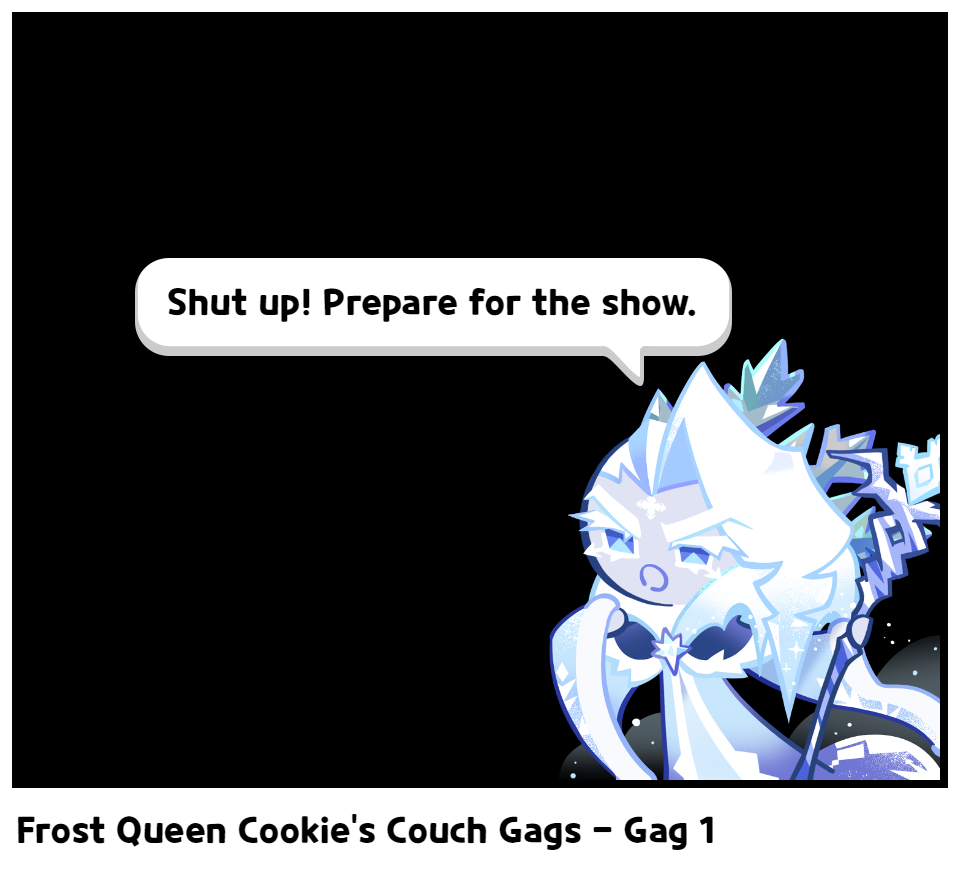 Frost Queen Cookie's Couch Gags - Gag 1