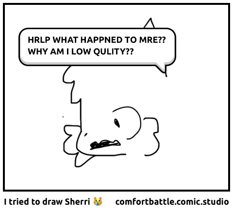 I tried to draw Sherri 😿