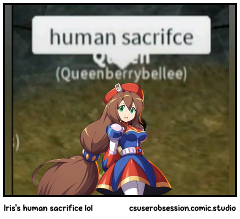 Iris's human sacrifice lol