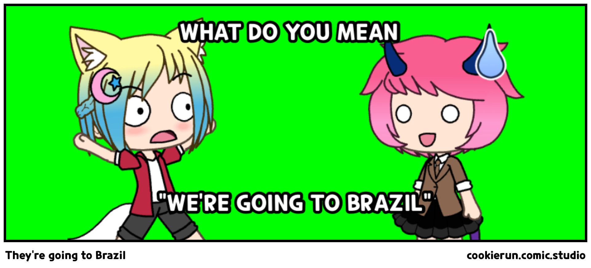 They’re going to Brazil