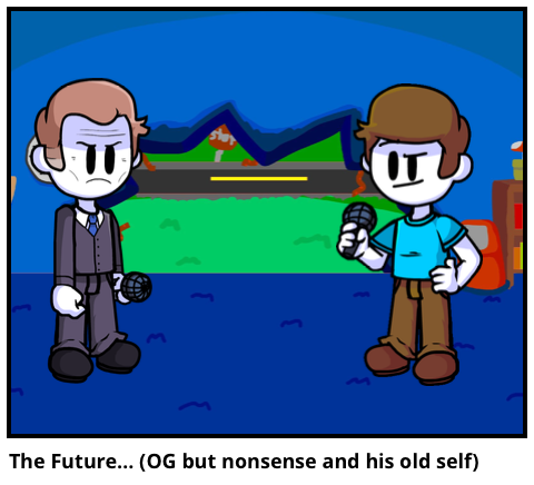 The Future… (OG but nonsense and his old self)