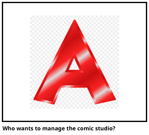 Who wants to manage the comic studio?