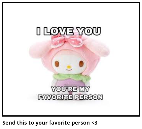 Send this to your favorite person <3