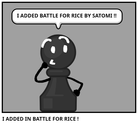 I ADDED IN BATTLE FOR RICE !