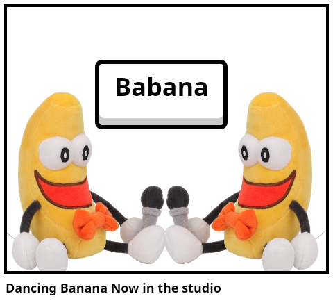 Dancing Banana Now in the studio