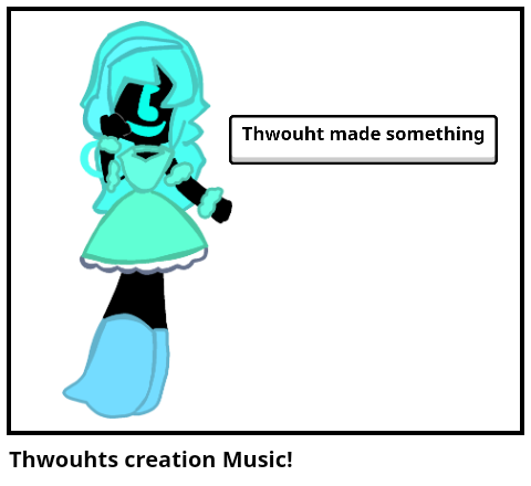 Thwouhts creation Music!