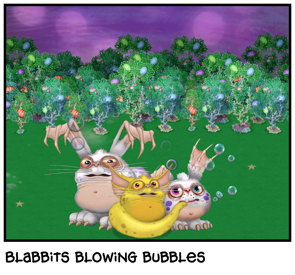 Blabbits blowing bubbles 