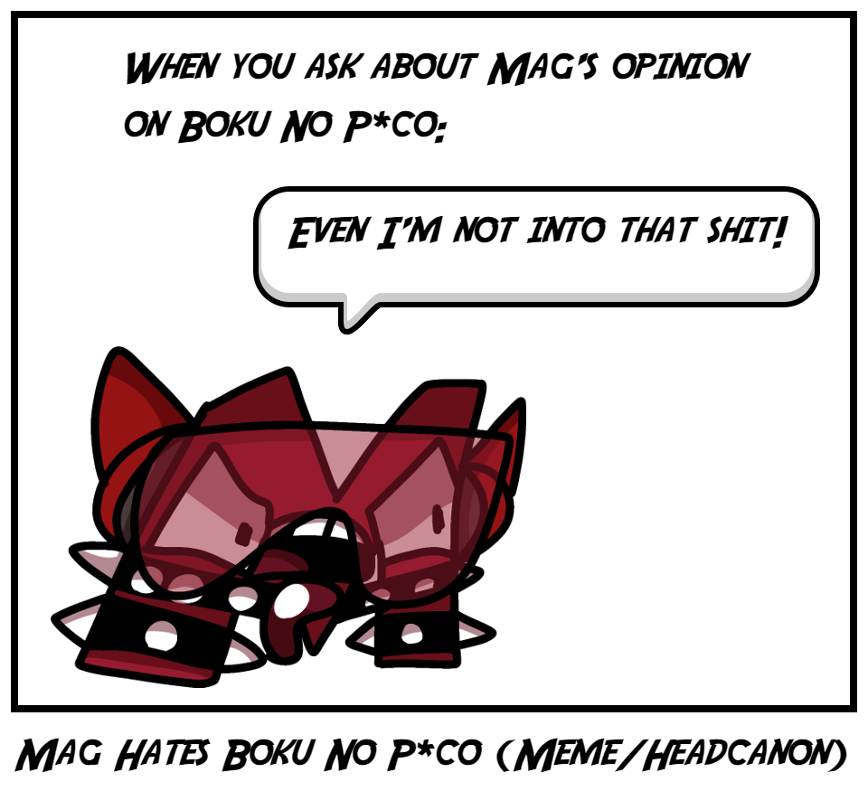 Mag Hates Boku No P*co (Meme/Headcanon)