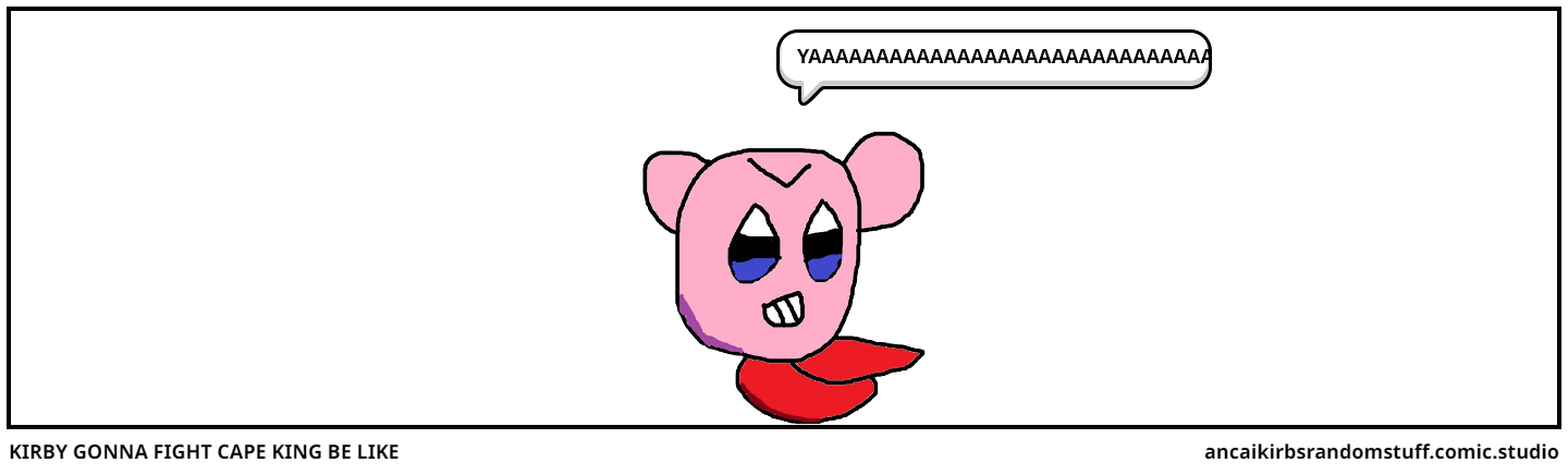 KIRBY GONNA FIGHT CAPE KING BE LIKE
