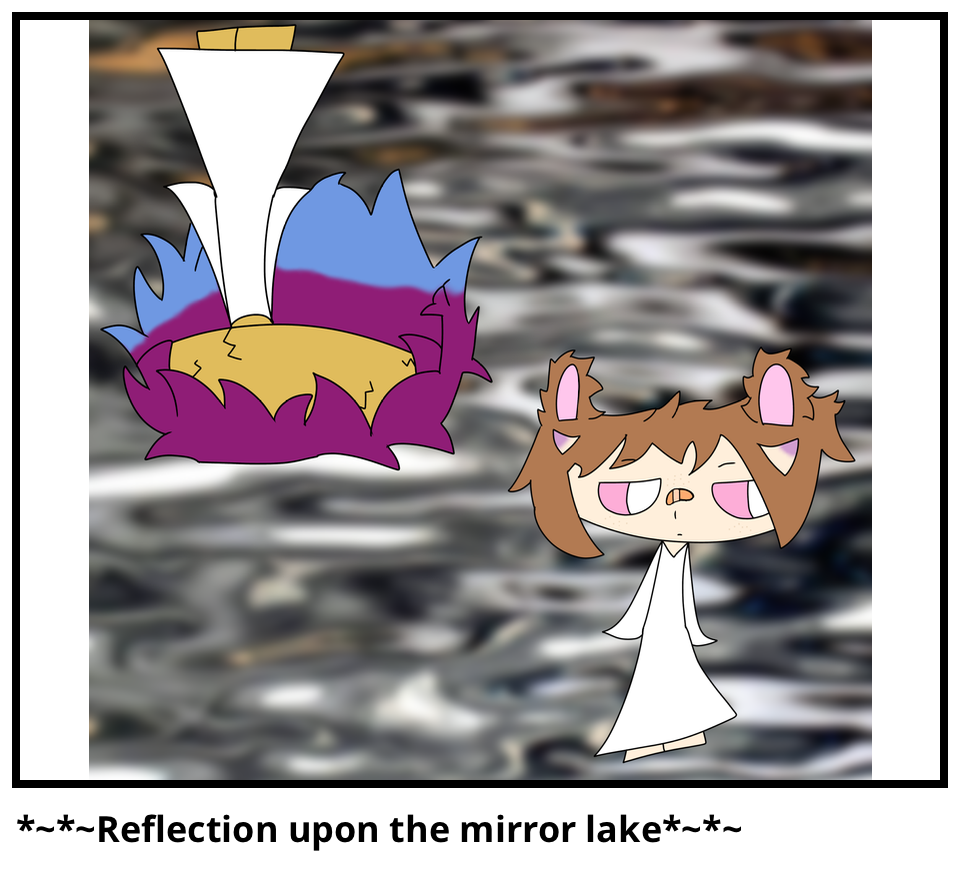 *~*~Reflection upon the mirror lake*~*~