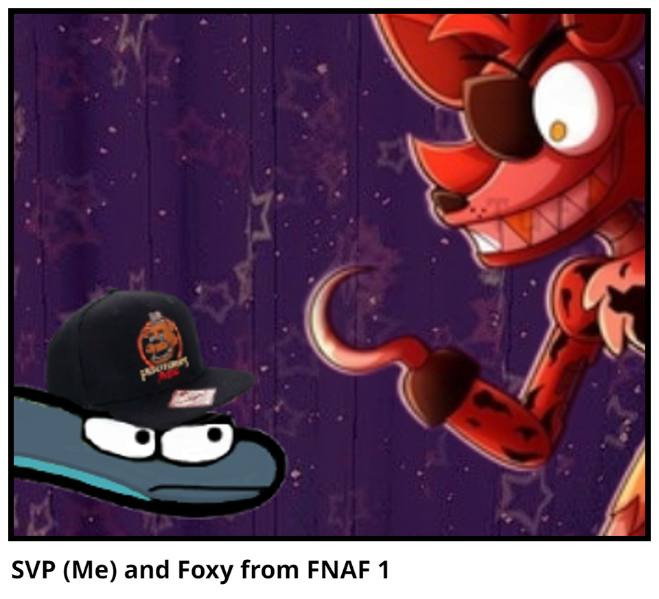 SVP (Me) and Foxy from FNAF 1