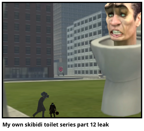 My own skibidi toilet series part 12 leak