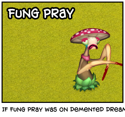 If fung pray was on demented dream error 