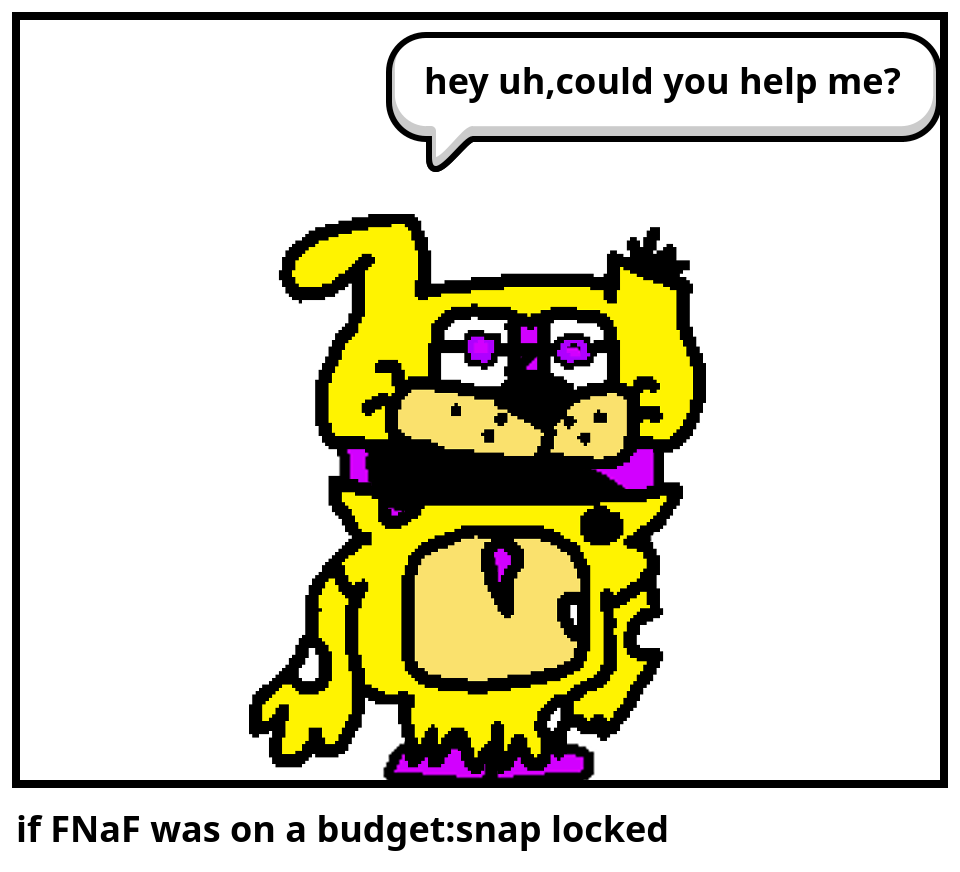 if FNaF was on a budget:snap locked