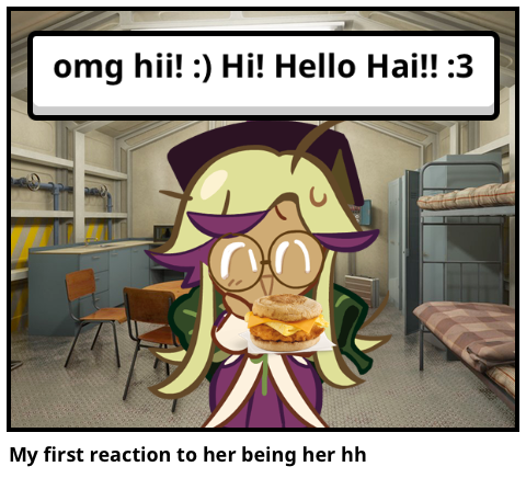 My first reaction to her being her hh