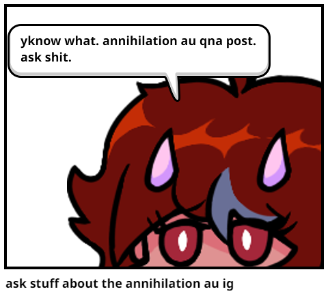 ask stuff about the annihilation au ig