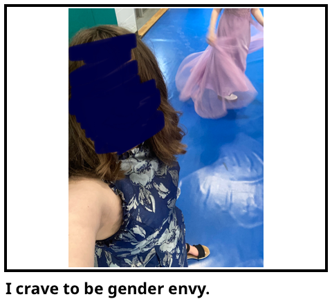 I crave to be gender envy.