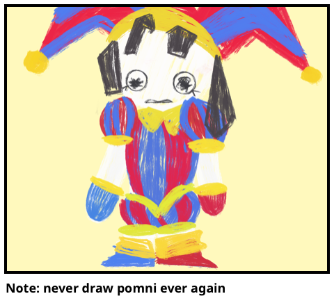 Note: never draw pomni ever again