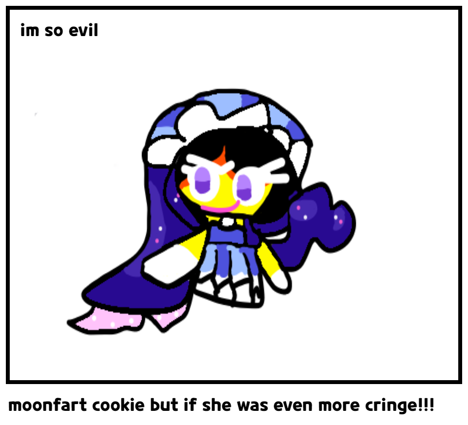 moonfart cookie but if she was even more cringe!!!