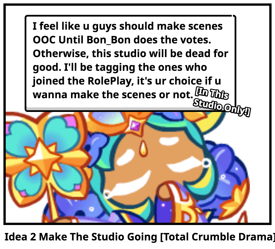 Idea 2 Make The Studio Going [Total Crumble Drama]