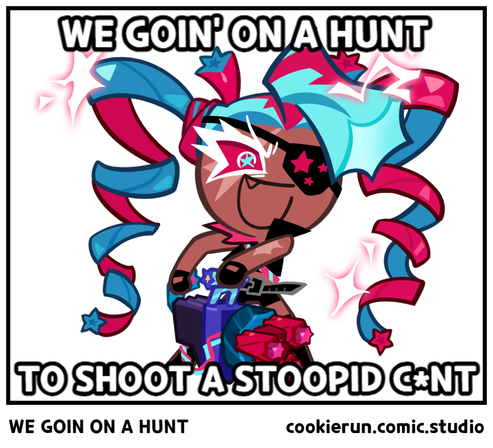 WE GOIN ON A HUNT