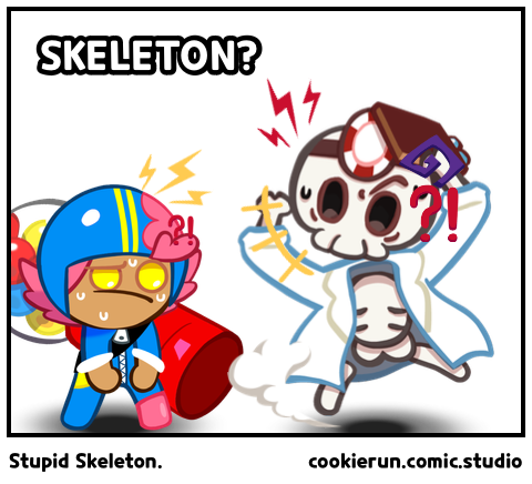 Stupid Skeleton.