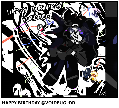 HAPPY BIRTHDAY @VOIDBUG :DD