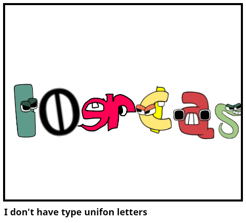 I don't have type unifon letters