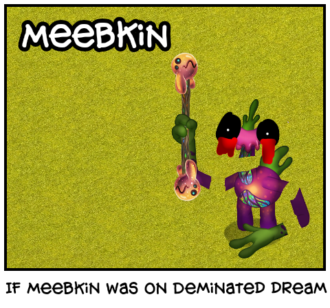 If Meebkin was on Deminated dream error