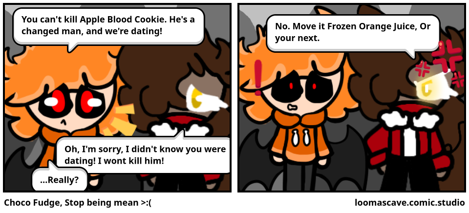Choco Fudge, Stop being mean >:(