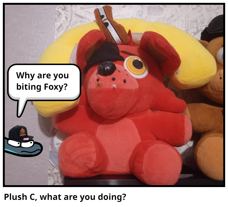 Plush C, what are you doing?