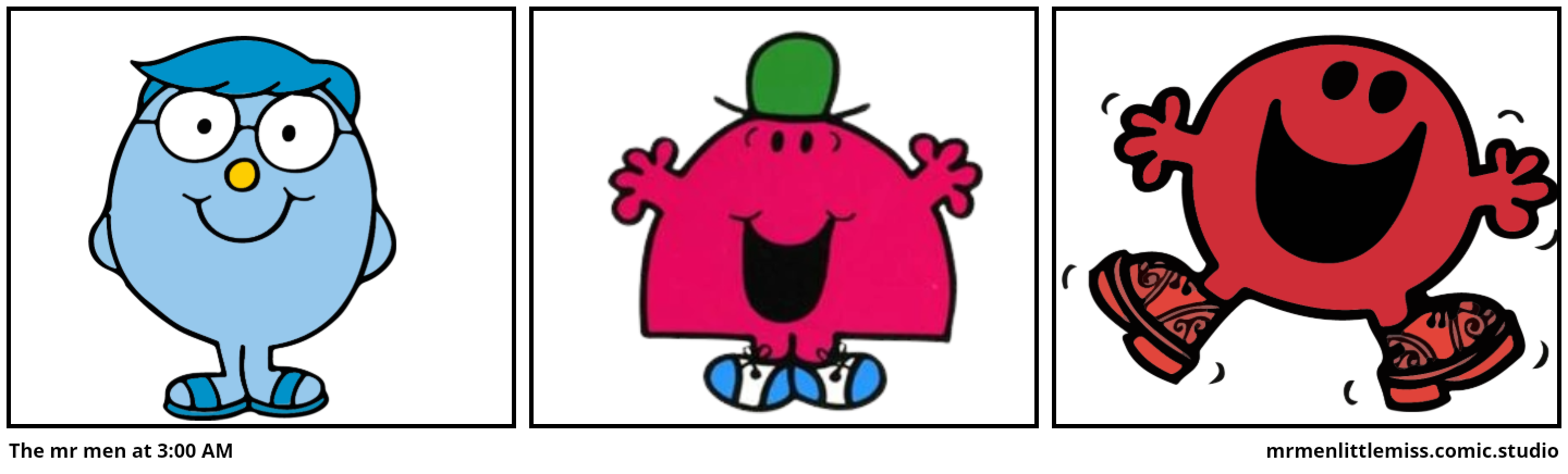 The mr men at 3:00 AM