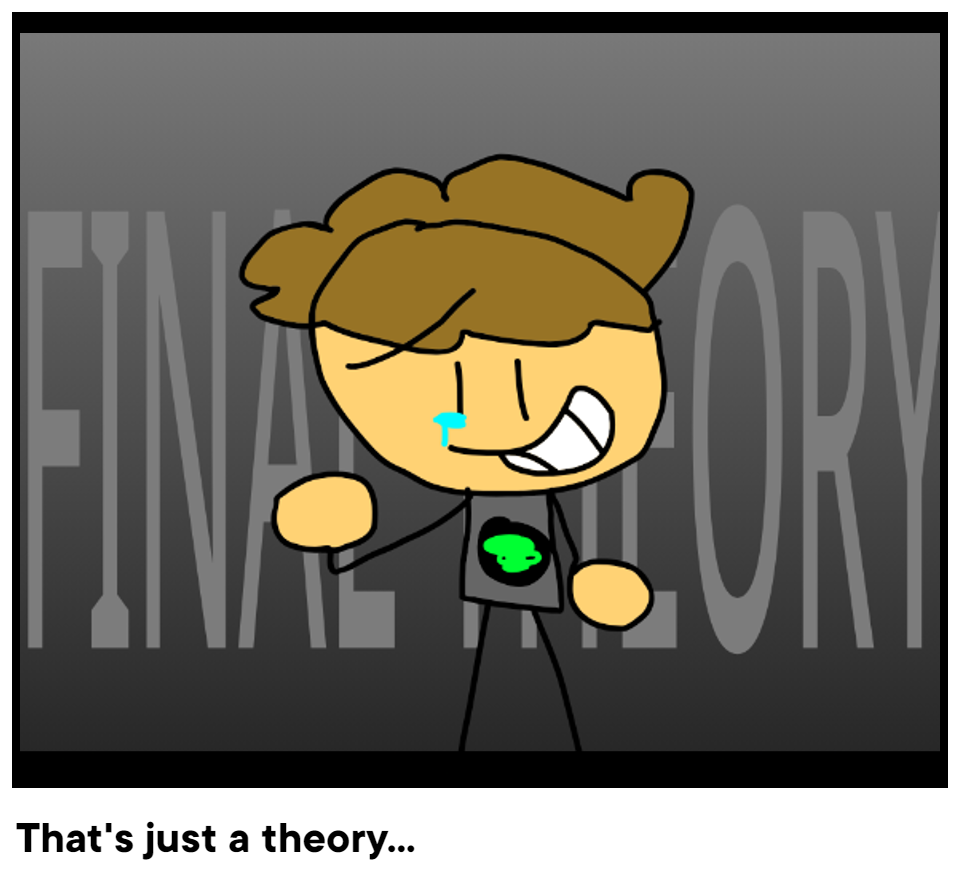 That's just a theory...