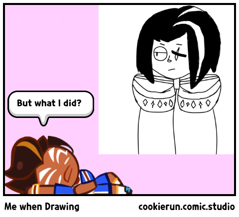 Me when Drawing