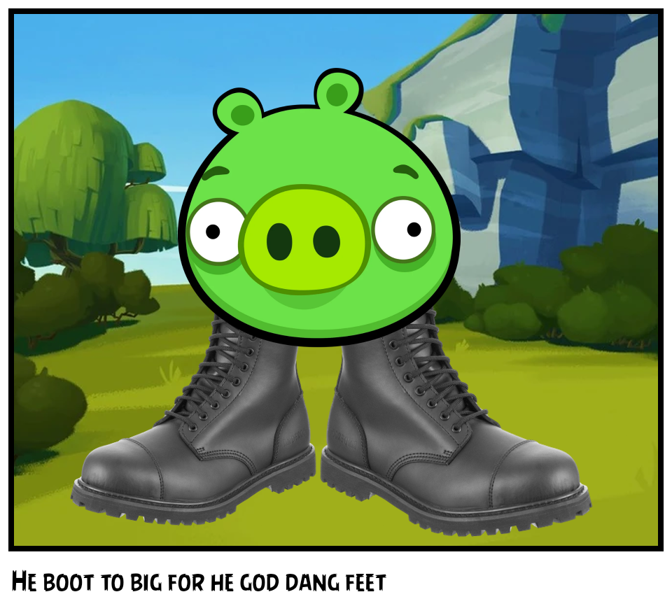 He boot to big for he god dang feet